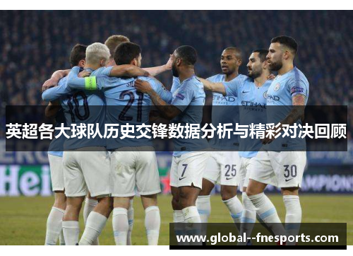 英超各大球队历史交锋数据分析与精彩对决回顾