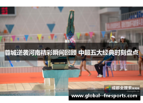 蓉城逆袭河南精彩瞬间回顾 中超五大经典时刻盘点