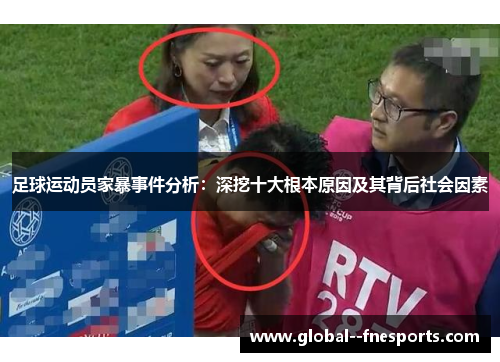 足球运动员家暴事件分析:深挖十大根本原因及其背后社会因素 足球运动员家暴事件分析:深挖十大根本原因及其背后社会因素