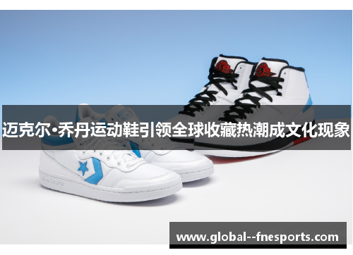 迈克尔·乔丹运动鞋引领全球收藏热潮成文化现象
