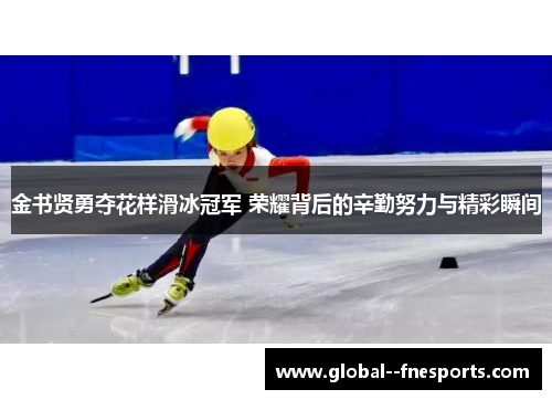 金书贤勇夺花样滑冰冠军 荣耀背后的辛勤努力与精彩瞬间