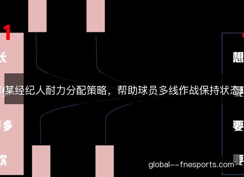 某经纪人耐力分配策略,帮助球员多线作战保持状态 某经纪人耐力分配策略,帮助球员多线作战保持状态